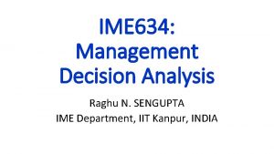 IME 634 Management Decision Analysis Raghu N SENGUPTA