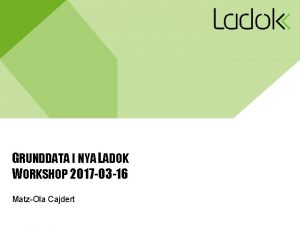 GRUNDDATA I NYA LADOK WORKSHOP 2017 03 16