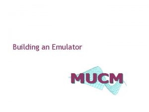 Building an Emulator Outline Recipe for building an