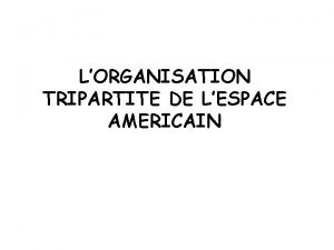 LORGANISATION TRIPARTITE DE LESPACE AMERICAIN LE NORD EST