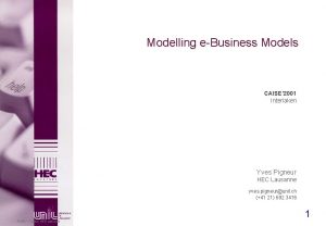 Modelling eBusiness Models CAISE 2001 Interlaken Yves Pigneur