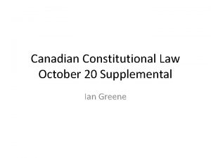 Canadian Constitutional Law October 20 Supplemental Ian Greene