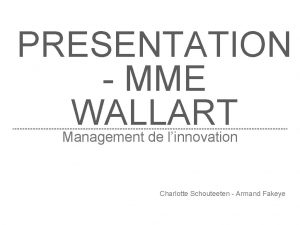 PRESENTATION MME WALLART Management de linnovation Charlotte Schouteeten