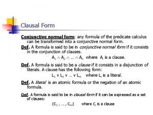 Clausal Form Conjunctive normal form any formula of