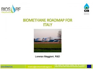 BIOMETHANE ROADMAP FOR ITALY Lorenzo Maggioni RD ricercaconsorziobiogas