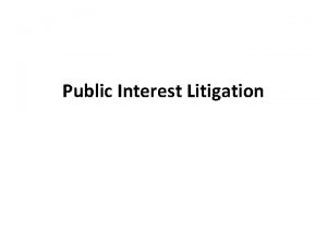 Public Interest Litigation The term Public Interest means