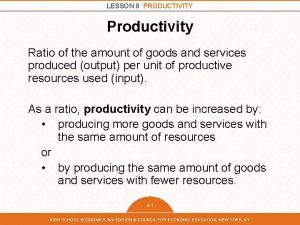 LESSON 8 PRODUCTIVITY Productivity Ratio of the amount