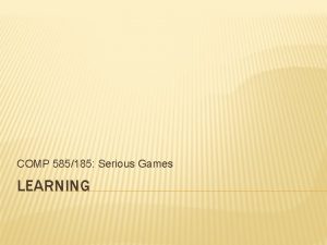 COMP 585185 Serious Games LEARNING LEARNING Experiential learning