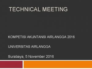 TECHNICAL MEETING KOMPETISI AKUNTANSI AIRLANGGA 2016 UNIVERSITAS AIRLANGGA