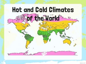 Hot and Cold Climates of the World Which