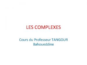 LES COMPLEXES Cours du Professeur TANGOUR Bahoueddine Description