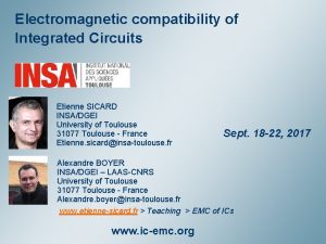 Electromagnetic compatibility of Integrated Circuits Etienne SICARD INSADGEI