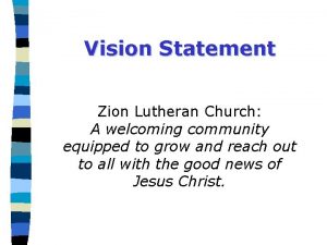 Vision Statement Zion Lutheran Church A welcoming community