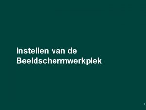 Instellen van de Beeldschermwerkplek 1 Richtlijnen 8 Minimum Instellen van de Beeldschermwerkplek 1 Richtlijnen 8 Minimum