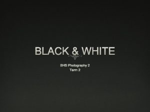 BLACK WHITE BHS Photography 2 Term 2 Black