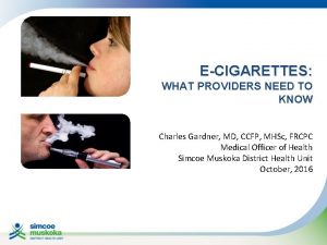 ECIGARETTES WHAT PROVIDERS NEED TO KNOW Charles Gardner