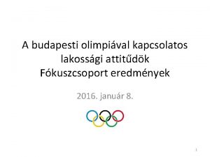 A budapesti olimpival kapcsolatos lakossgi attitdk Fkuszcsoport eredmnyek