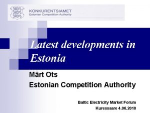 Latest developments in Estonia Mrt Ots Estonian Competition