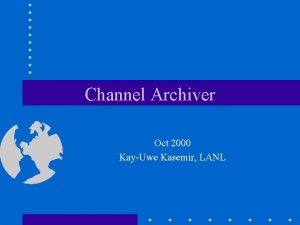 Channel Archiver Oct 2000 KayUwe Kasemir LANL Channel