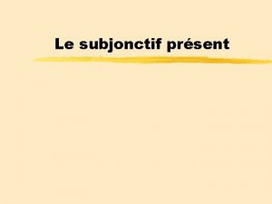 Le subjonctif prsent Le subjonctif prsent Formation ils