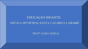 EDUCAO INFANTIL ESCOLA MUNICIPAL SANTA CATARINA LABOu R