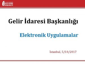 Gelir daresi Bakanl Elektronik Uygulamalar stanbul 5102017 Sunum