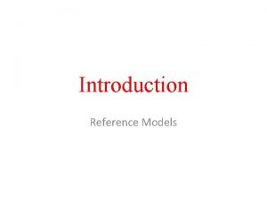 Introduction Reference Models Reference Models The OSI Reference