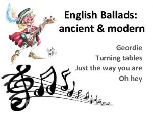 English Ballads ancient modern Geordie Turning tables Just