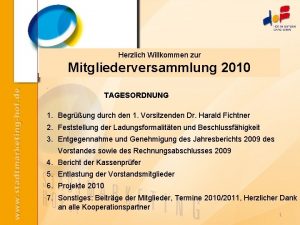 Herzlich Willkommen zur Mitgliederversammlung 2010 TAGESORDNUNG 1 Begrung