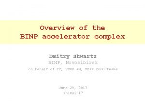 Overview of the BINP accelerator complex Dmitry Shwartz