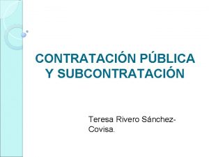 CONTRATACIN PBLICA Y SUBCONTRATACIN Teresa Rivero Snchez Covisa