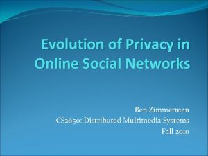 Evolution of Privacy in Online Social Networks Ben