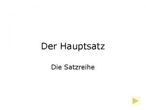 Der Hauptsatz Die Satzreihe Der Hauptsatz 1 Der