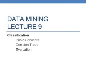 DATA MINING LECTURE 9 Classification Basic Concepts Decision