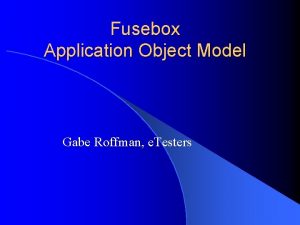 Fusebox Application Object Model Gabe Roffman e Testers