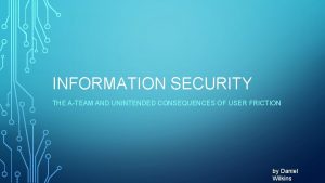 INFORMATION SECURITY THE ATEAM AND UNINTENDED CONSEQUENCES OF