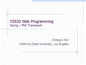 CS 520 Web Programming Spring MVC Framework Chengyu