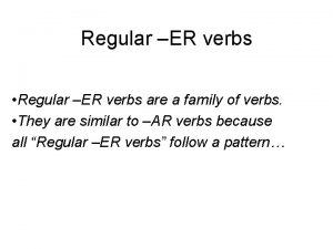 Regular ER verbs Regular ER verbs are a
