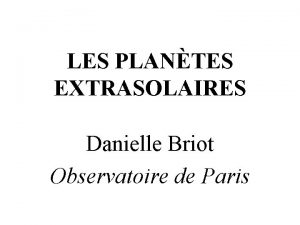 LES PLANTES EXTRASOLAIRES Danielle Briot Observatoire de Paris