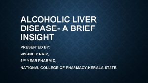 ALCOHOLIC LIVER DISEASE A BRIEF INSIGHT PRESENTED BY