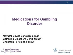 Medications for Gambling Disorder Mayumi Okuda Benavides M