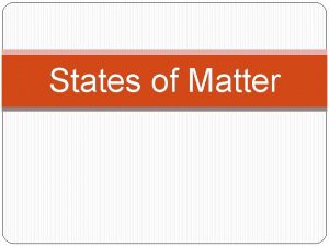 States of Matter States of Matter Solids Liquids