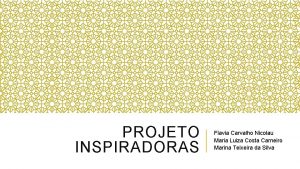 PROJETO INSPIRADORAS Flavia Carvalho Nicolau Maria Luiza Costa