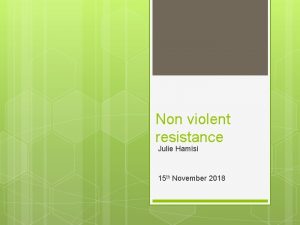 Non violent resistance Julie Hamisi 15 th November