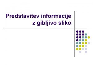 Predstavitev informacije z gibljivo sliko Cilji l l