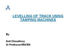 LEVELLING OF TRACK USING TAMPING MACHINES By Anil