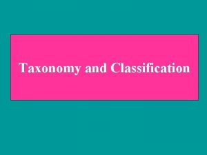 Taxonomy and Classification Why Classify Biologists want to
