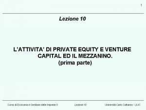 1 Lezione 10 LATTIVITA DI PRIVATE EQUITY E