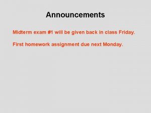 Announcements Midterm exam 1 will be given back