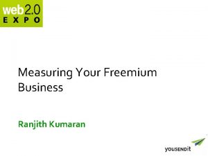 Measuring Your Freemium Business Ranjith Kumaran What youll